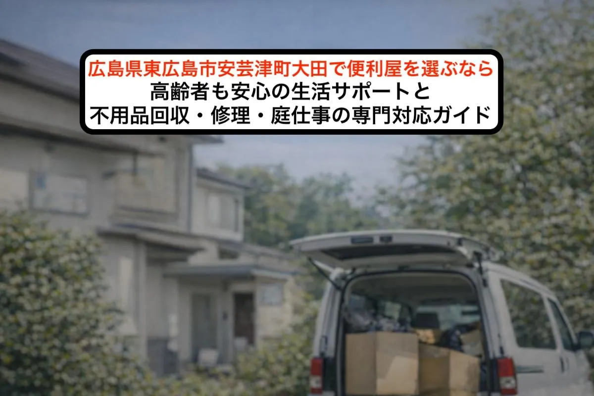 広島県東広島市安芸津町大田で便利屋を選ぶなら高齢者も安心の生活サポートと不用品回収・修理・庭仕事の専門対応ガイド
