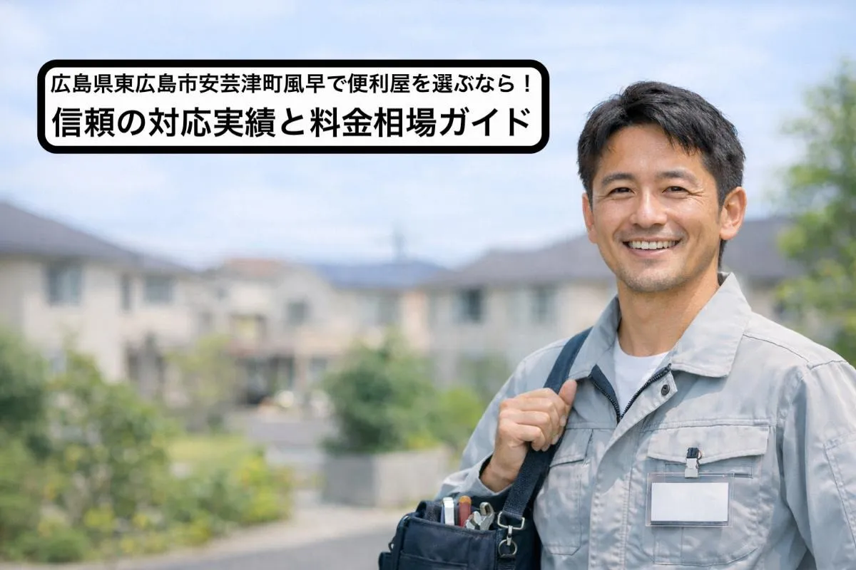 広島県東広島市安芸津町風早で便利屋を選ぶなら!信頼の対応実績と料金相場ガイド